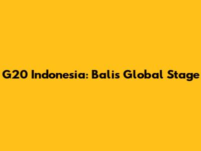 G20 Indonesia: Bali's Global Stage