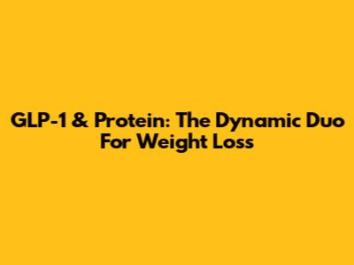 GLP-1 & Protein: The Dynamic Duo For Weight Loss