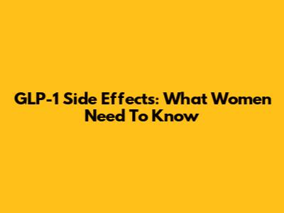 GLP-1 Side Effects: What Women Need To Know