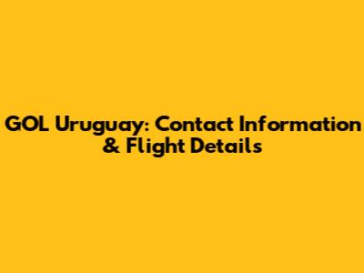 GOL Uruguay: Contact Information & Flight Details