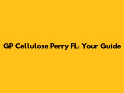GP Cellulose Perry FL: Your Guide