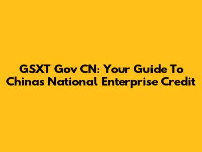 GSXT Gov CN: Your Guide To China's National Enterprise Credit