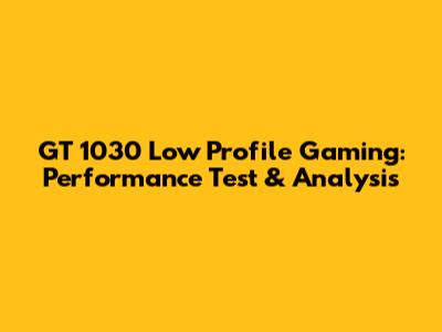 GT 1030 Low Profile Gaming: Performance Test & Analysis