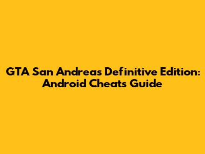 GTA San Andreas Definitive Edition: Android Cheats Guide