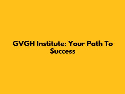GVGH Institute: Your Path To Success