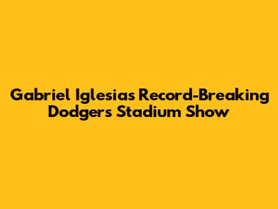Gabriel Iglesias' Record-Breaking Dodgers Stadium Show