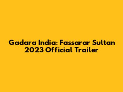 Gadara India: Fassarar Sultan 2023 Official Trailer