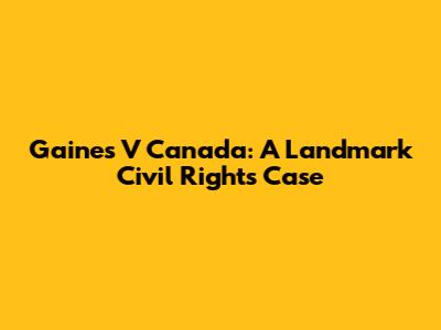 Gaines V Canada: A Landmark Civil Rights Case