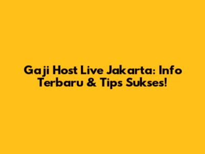 Gaji Host Live Jakarta: Info Terbaru & Tips Sukses!