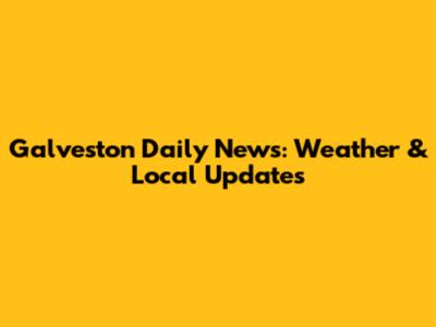 Galveston Daily News: Weather & Local Updates