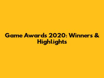 Game Awards 2020: Winners & Highlights