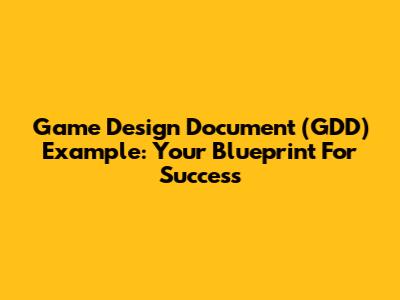 Game Design Document (GDD) Example: Your Blueprint For Success