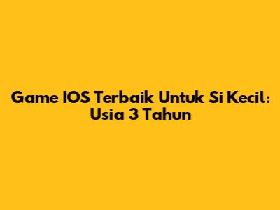 Game IOS Terbaik Untuk Si Kecil: Usia 3 Tahun
