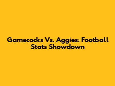 Gamecocks Vs. Aggies: Football Stats Showdown