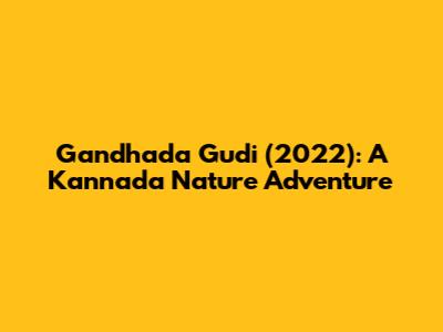 Gandhada Gudi (2022): A Kannada Nature Adventure