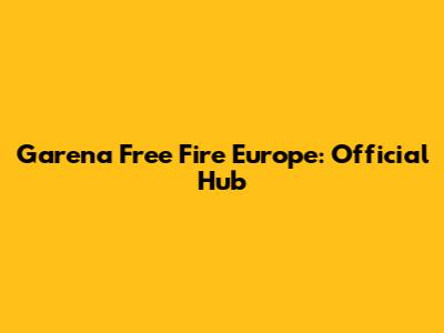 Garena Free Fire Europe: Official Hub