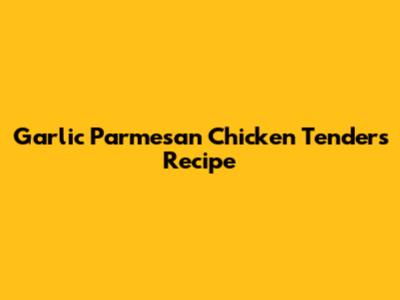 Garlic Parmesan Chicken Tenders Recipe