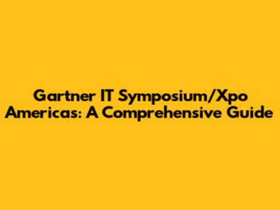 Gartner IT Symposium/Xpo Americas: A Comprehensive Guide