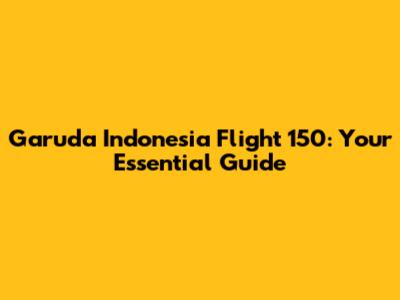 Garuda Indonesia Flight 150: Your Essential Guide