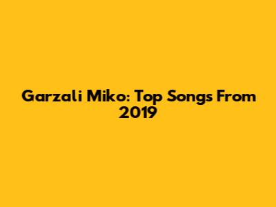 Garzali Miko: Top Songs From 2019