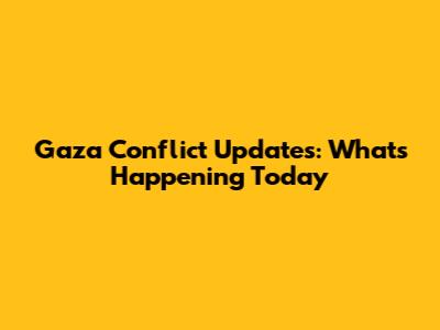 Gaza Conflict Updates: What's Happening Today
