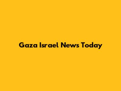 Gaza Israel News Today