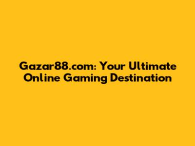 Gazar88.com: Your Ultimate Online Gaming Destination