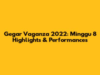Gegar Vaganza 2022: Minggu 8 Highlights & Performances