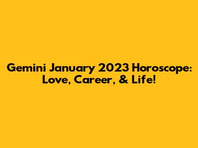 Gemini January 2023 Horoscope: Love, Career, & Life!