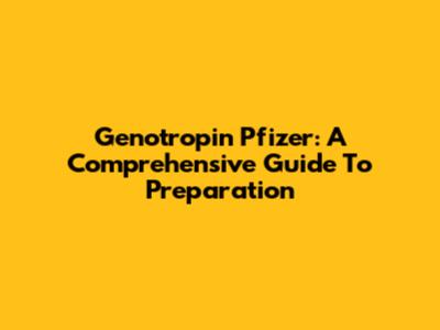 Genotropin Pfizer: A Comprehensive Guide To Preparation