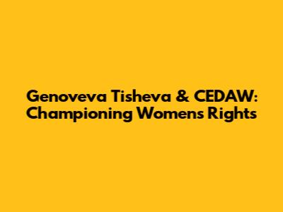 Genoveva Tisheva & CEDAW: Championing Women's Rights
