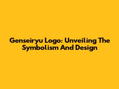 Genseiryu Logo: Unveiling The Symbolism And Design