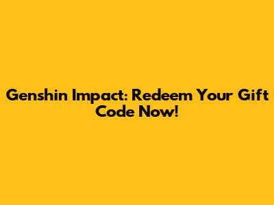 Genshin Impact: Redeem Your Gift Code Now!