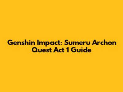 Genshin Impact: Sumeru Archon Quest Act 1 Guide