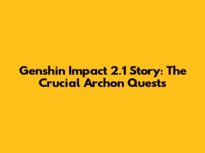 Genshin Impact 2.1 Story: The Crucial Archon Quests