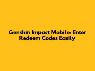 Genshin Impact Mobile: Enter Redeem Codes Easily
