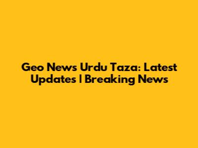Geo News Urdu Taza: Latest Updates | Breaking News