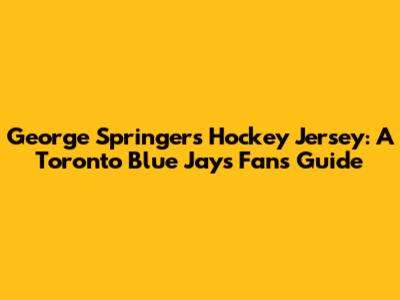 George Springer's Hockey Jersey: A Toronto Blue Jays Fan's Guide