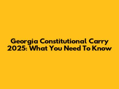 Georgia Constitutional Carry 2025: What You Need To Know