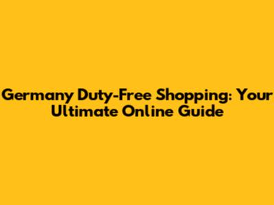 Germany Duty-Free Shopping: Your Ultimate Online Guide