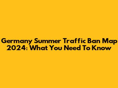 Germany Summer Traffic Ban Map 2024: What You Need To Know