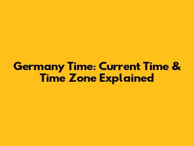 Germany Time: Current Time & Time Zone Explained