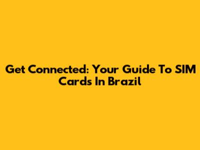 Get Connected: Your Guide To SIM Cards In Brazil