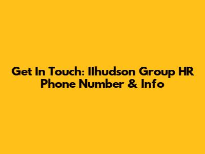 Get In Touch: IIhudson Group HR Phone Number & Info