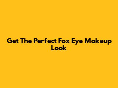 Get The Perfect "Fox Eye" Makeup Look