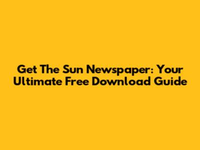 Get The Sun Newspaper: Your Ultimate Free Download Guide