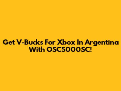 Get V-Bucks For Xbox In Argentina With OSC5000SC!