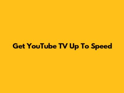 Get YouTube TV Up To Speed