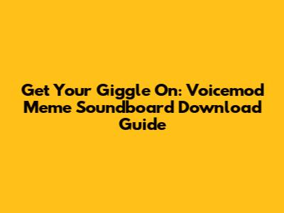 Get Your Giggle On: Voicemod Meme Soundboard Download Guide