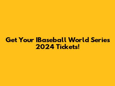 Get Your IBaseball World Series 2024 Tickets!
